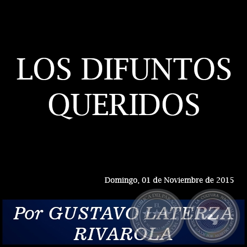 LOS DIFUNTOS QUERIDOS - Por GUSTAVO LATERZA RIVAROLA - Domingo, 01 de Noviembre de 2015